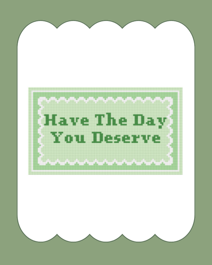 Have The Day You Deserve - Digital Download